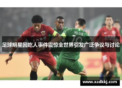 足球明星因吃人事件震惊全世界引发广泛争议与讨论